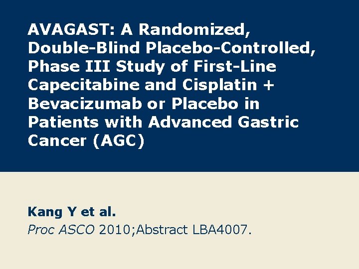 AVAGAST: A Randomized, Double-Blind Placebo-Controlled, Phase III Study of First-Line Capecitabine and Cisplatin +