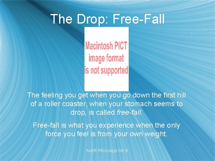 The Drop: Free-Fall The feeling you get when you go down the first hill