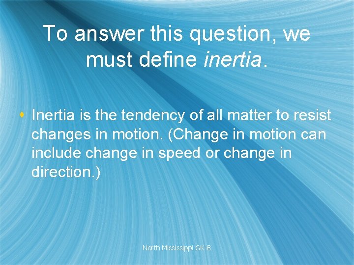 To answer this question, we must define inertia. s Inertia is the tendency of To answer this question, we must define inertia. s Inertia is the tendency of