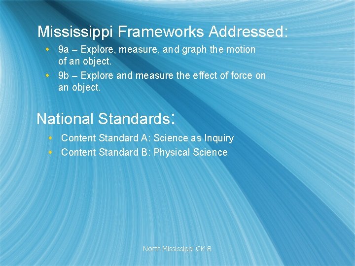 Mississippi Frameworks Addressed: s 9 a – Explore, measure, and graph the motion of