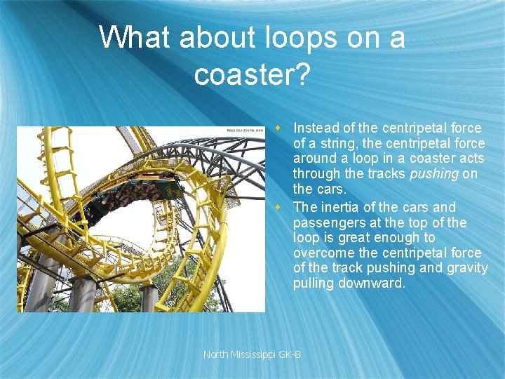 What about loops on a coaster? s Instead of the centripetal force of a What about loops on a coaster? s Instead of the centripetal force of a