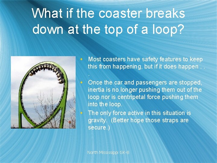 What if the coaster breaks down at the top of a loop? s Most