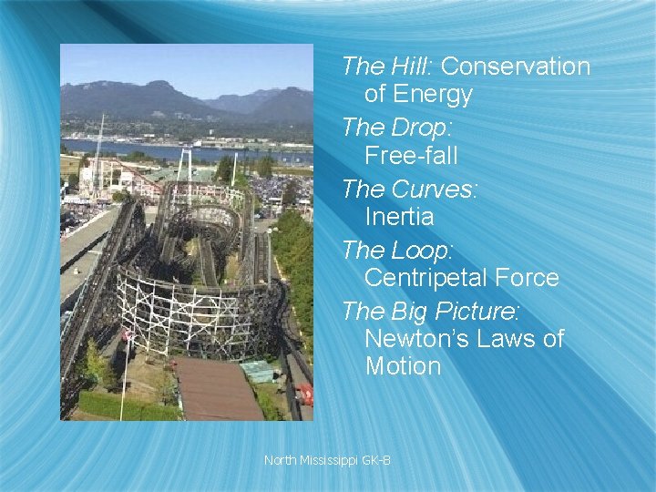 The Hill: Conservation of Energy The Drop: Free-fall The Curves: Inertia The Loop: Centripetal