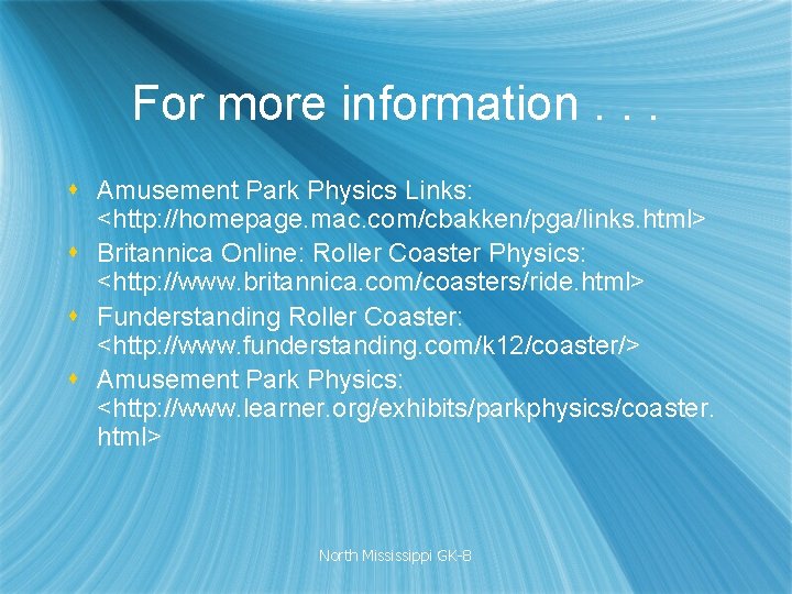 For more information. . . s Amusement Park Physics Links: <http: //homepage. mac. com/cbakken/pga/links.
