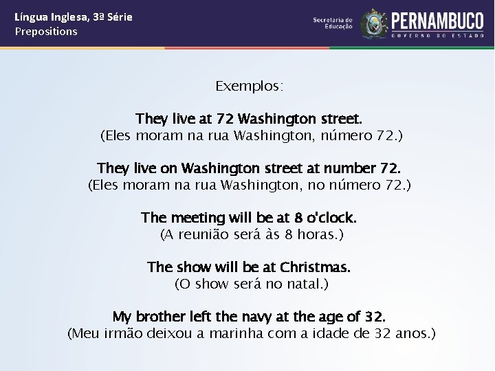 Língua Inglesa, 3ª Série Prepositions Exemplos: They live at 72 Washington street. (Eles moram