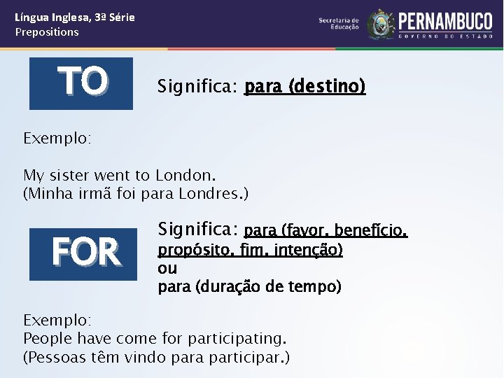 Língua Inglesa, 3ª Série Prepositions TO Significa: para (destino) Exemplo: My sister went to