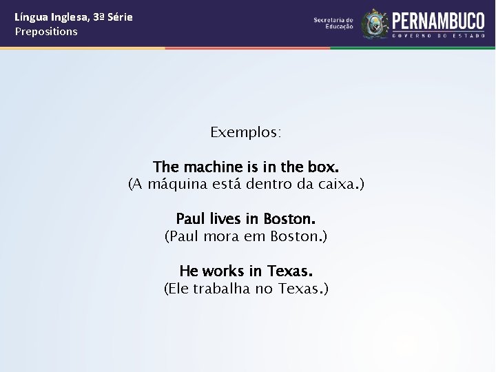 Língua Inglesa, 3ª Série Prepositions Exemplos: The machine is in the box. (A máquina