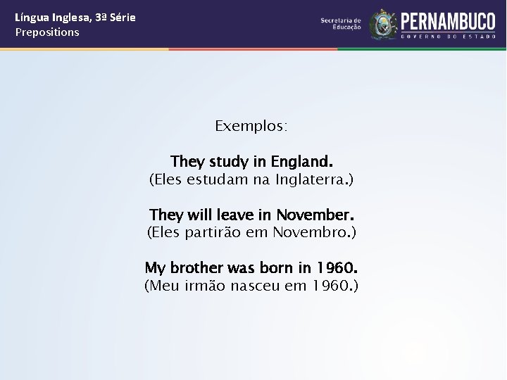 Língua Inglesa, 3ª Série Prepositions Exemplos: They study in England. (Eles estudam na Inglaterra.