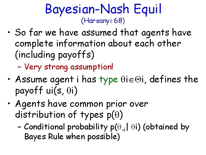 Bayesian-Nash Equil (Harsanyi 68) • So far we have assumed that agents have complete