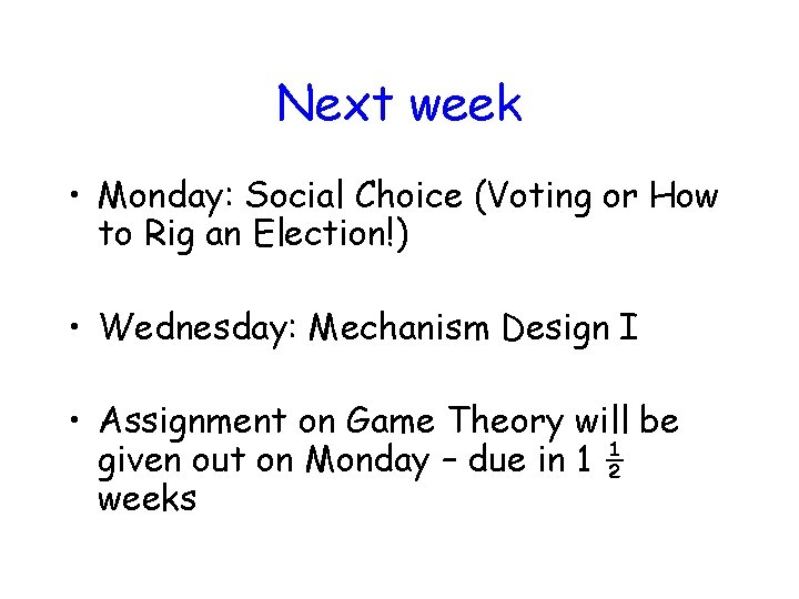 Next week • Monday: Social Choice (Voting or How to Rig an Election!) •