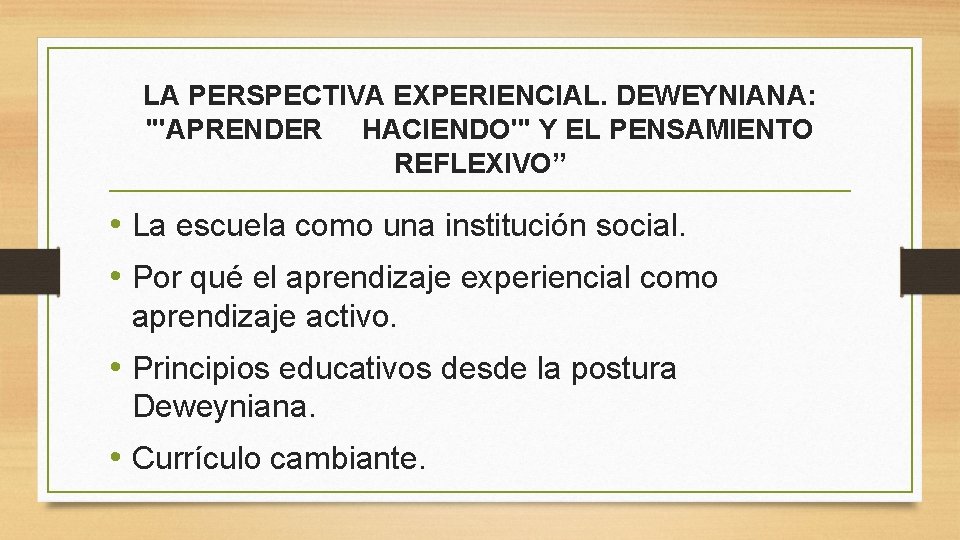 LA PERSPECTIVA EXPERIENCIAL. DEWEYNIANA: "'APRENDER HACIENDO'" Y EL PENSAMIENTO REFLEXIVO” • La escuela como