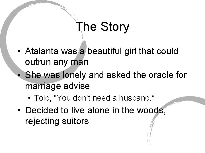 The Story • Atalanta was a beautiful girl that could outrun any man •