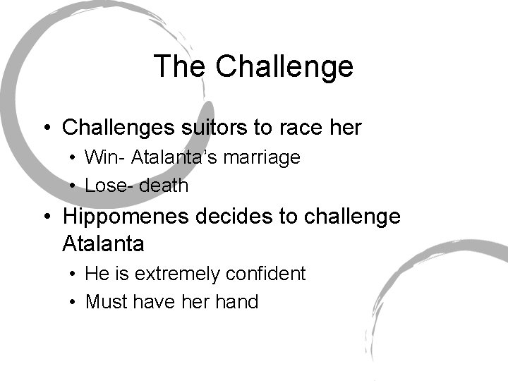 The Challenge • Challenges suitors to race her • Win- Atalanta’s marriage • Lose-