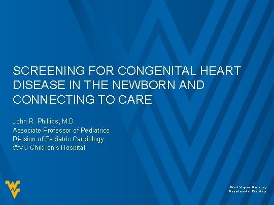 SCREENING FOR CONGENITAL HEART DISEASE IN THE NEWBORN AND CONNECTING TO CARE John R.