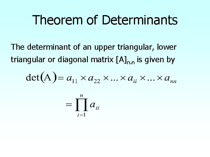 Theorem of Determinants The determinant of an upper triangular, lower triangular or diagonal matrix