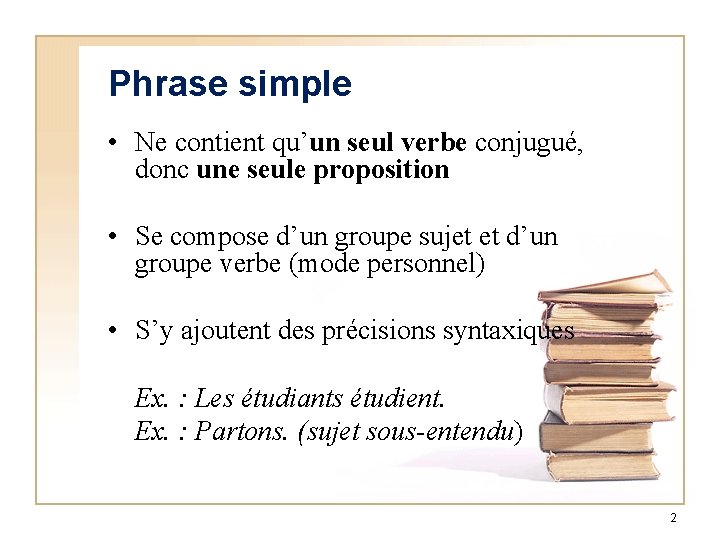 Phrase simple • Ne contient qu’un seul verbe conjugué, donc une seule proposition •