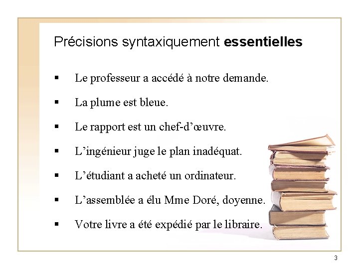 Précisions syntaxiquement essentielles § Le professeur a accédé à notre demande. § La plume