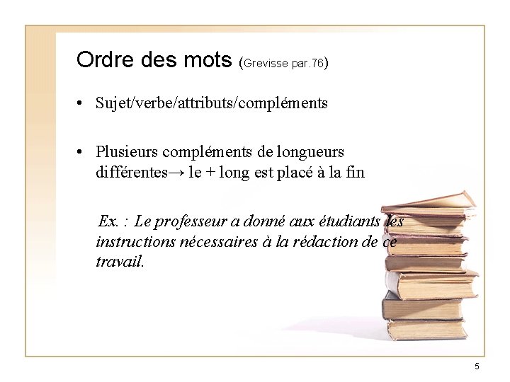 Ordre des mots (Grevisse par. 76) • Sujet/verbe/attributs/compléments • Plusieurs compléments de longueurs différentes→