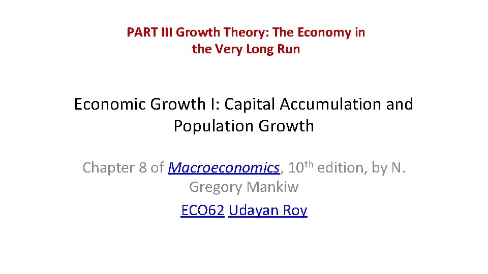 PART III Growth Theory: The Economy in the Very Long Run Economic Growth I: PART III Growth Theory: The Economy in the Very Long Run Economic Growth I: