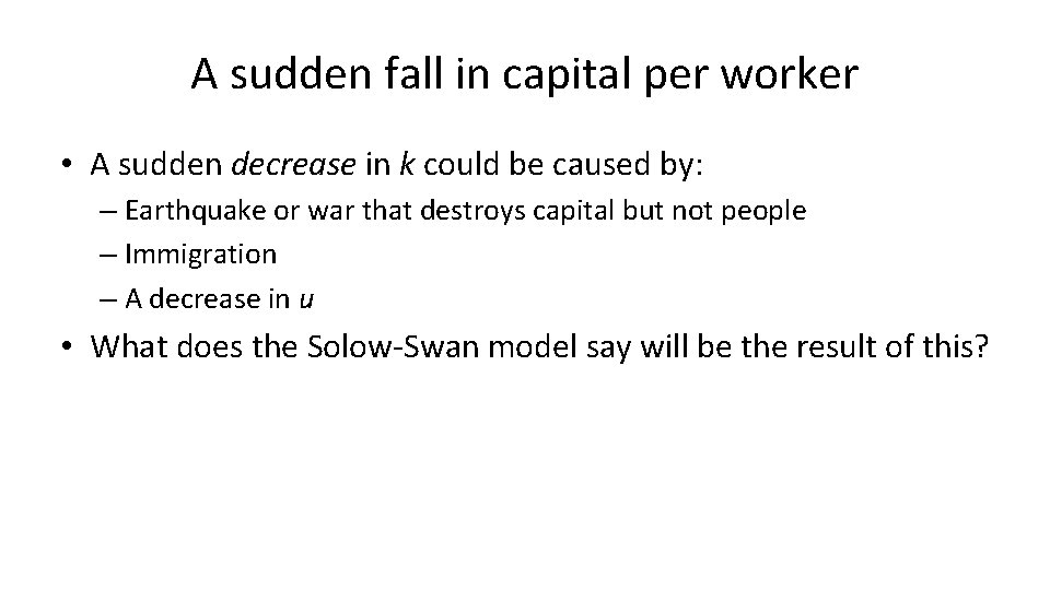 A sudden fall in capital per worker • A sudden decrease in k could A sudden fall in capital per worker • A sudden decrease in k could