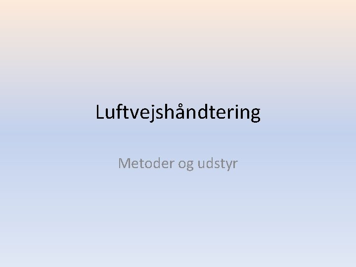 Luftvejshåndtering Metoder og udstyr 