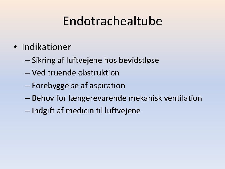 Endotrachealtube • Indikationer – Sikring af luftvejene hos bevidstløse – Ved truende obstruktion –