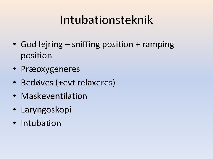 Intubationsteknik • God lejring – sniffing position + ramping position • Præoxygeneres • Bedøves