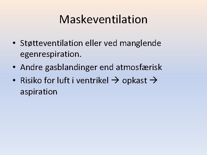 Maskeventilation • Støtteventilation eller ved manglende egenrespiration. • Andre gasblandinger end atmosfærisk • Risiko