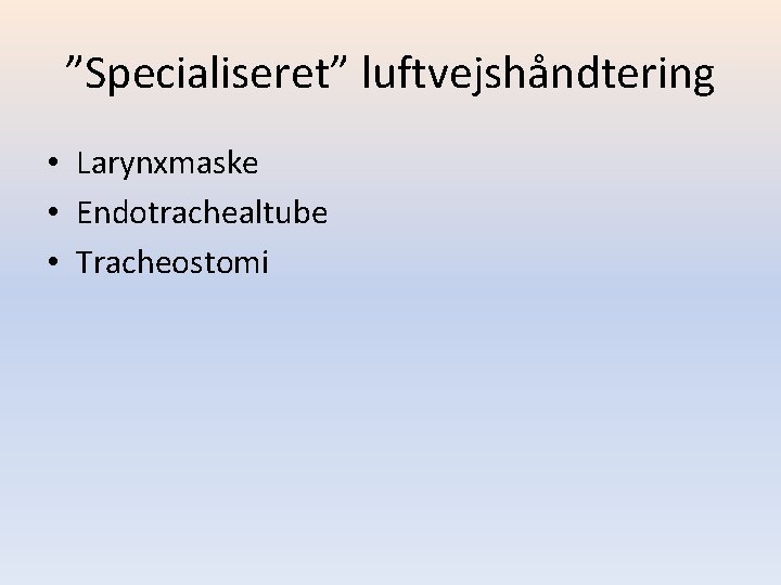 ”Specialiseret” luftvejshåndtering • Larynxmaske • Endotrachealtube • Tracheostomi 