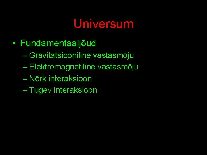 Universum • Fundamentaaljõud – Gravitatsiooniline vastasmõju – Elektromagnetiline vastasmõju – Nõrk interaksioon – Tugev