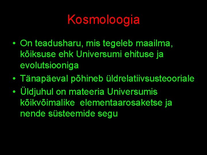 Kosmoloogia • On teadusharu, mis tegeleb maailma, kõiksuse ehk Universumi ehituse ja evolutsiooniga •