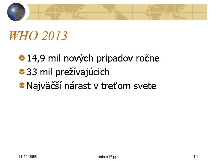 WHO 2013 14, 9 mil nových prípadov ročne 33 mil prežívajúcich Najväčší nárast v