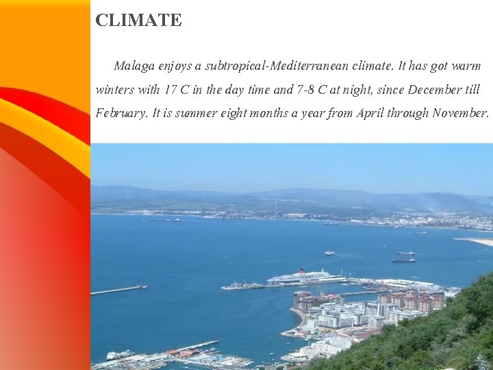 CLIMATE Malaga enjoys a subtropical-Mediterranean climate. It has got warm winters with 17 C