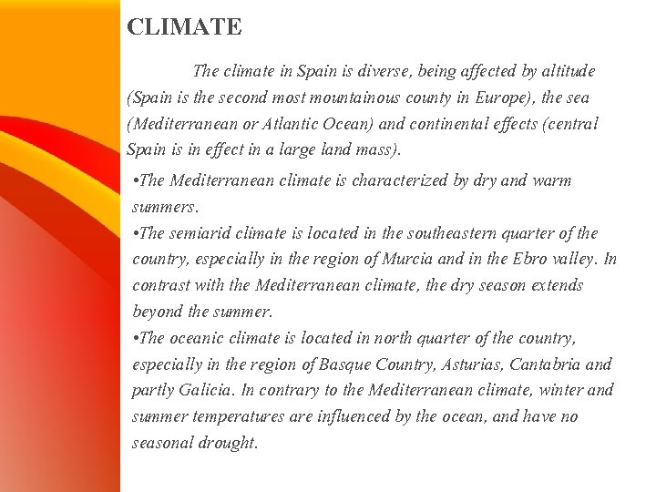 CLIMATE The climate in Spain is diverse, being affected by altitude (Spain is the