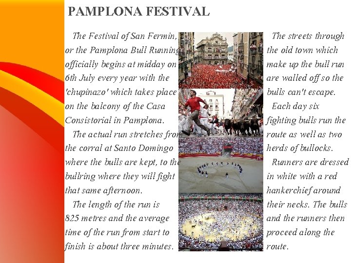 PAMPLONA FESTIVAL The Festival of San Fermin, or the Pamplona Bull Running officially begins