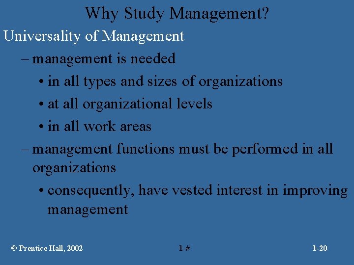 Why Study Management? Universality of Management – management is needed • in all types