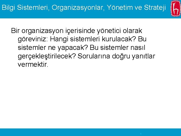 Bilgi Sistemleri, Organizasyonlar, Yönetim ve Strateji Bir organizasyon içerisinde yönetici olarak göreviniz: Hangi sistemleri