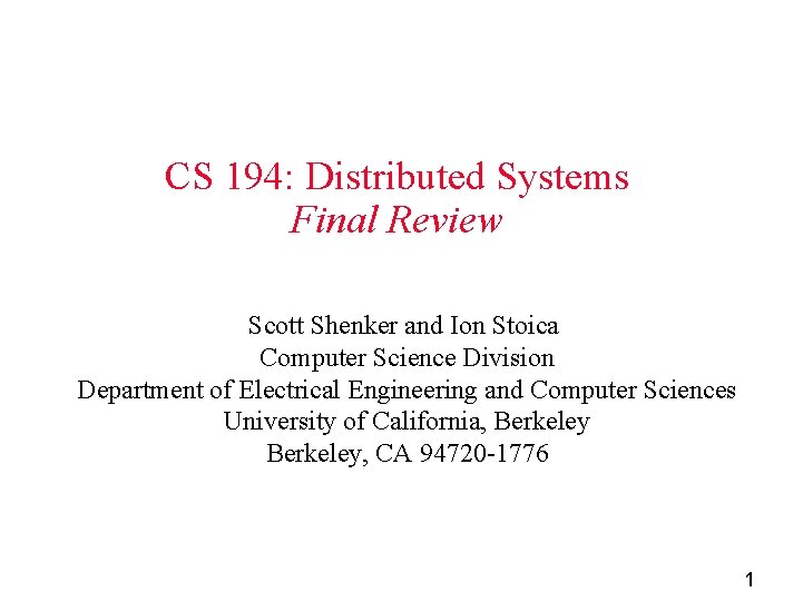 CS 194: Distributed Systems Final Review Scott Shenker and Ion Stoica Computer Science Division