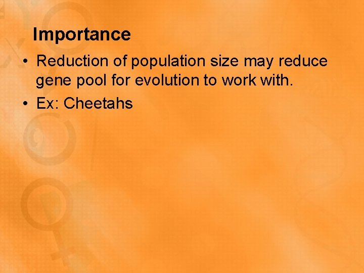 Importance • Reduction of population size may reduce gene pool for evolution to work