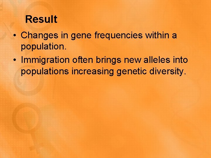 Result • Changes in gene frequencies within a population. • Immigration often brings new