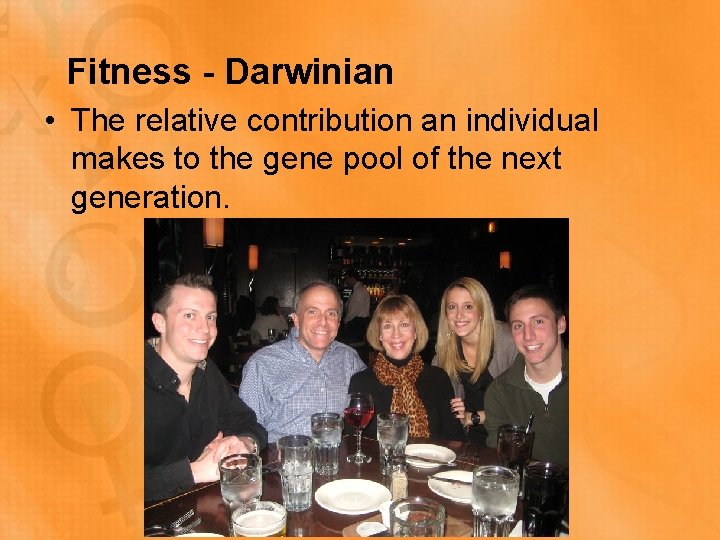 Fitness - Darwinian • The relative contribution an individual makes to the gene pool