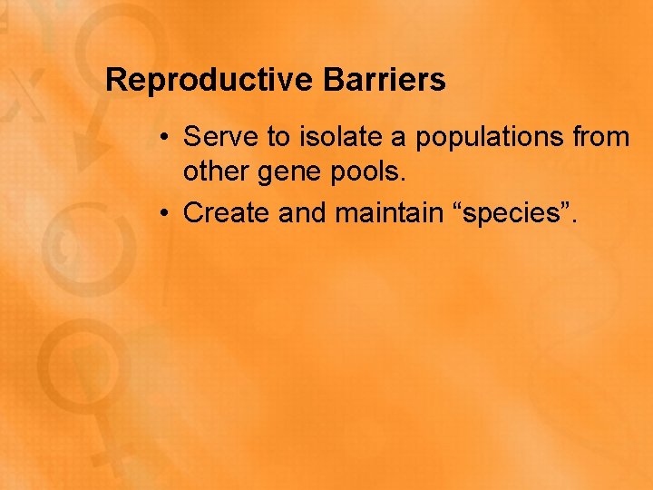 Reproductive Barriers • Serve to isolate a populations from other gene pools. • Create