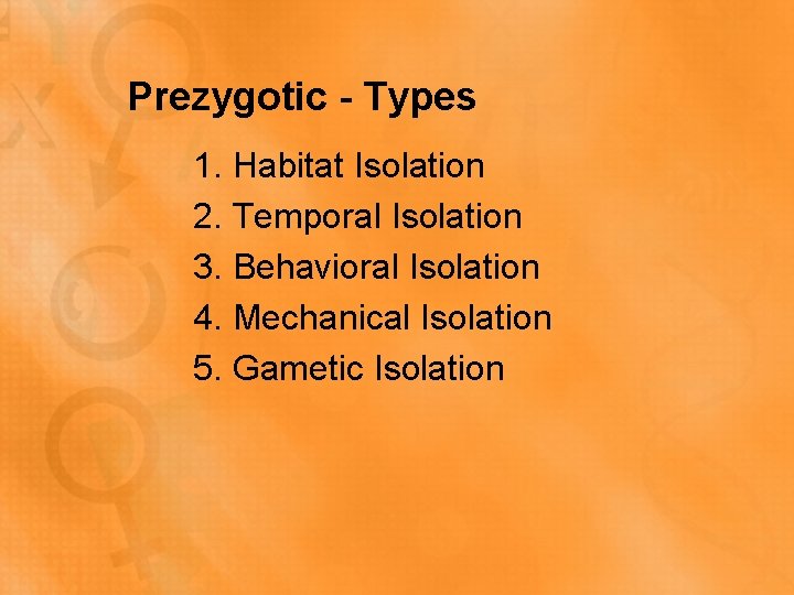 Prezygotic - Types 1. Habitat Isolation 2. Temporal Isolation 3. Behavioral Isolation 4. Mechanical