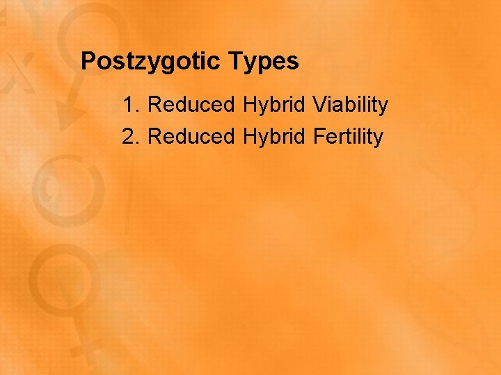 Postzygotic Types 1. Reduced Hybrid Viability 2. Reduced Hybrid Fertility 