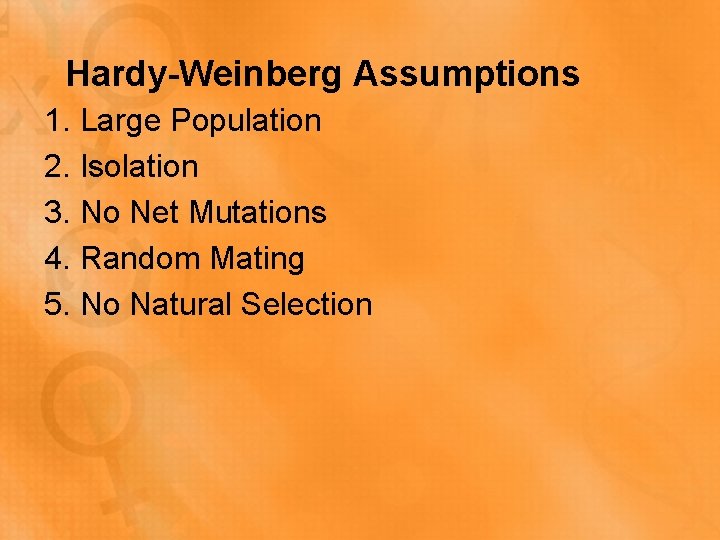 Hardy-Weinberg Assumptions 1. Large Population 2. Isolation 3. No Net Mutations 4. Random Mating