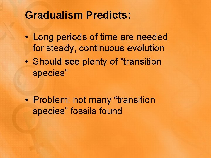 Gradualism Predicts: • Long periods of time are needed for steady, continuous evolution •