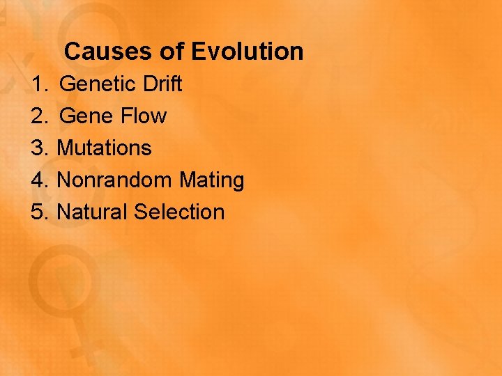 Causes of Evolution 1. Genetic Drift 2. Gene Flow 3. Mutations 4. Nonrandom Mating