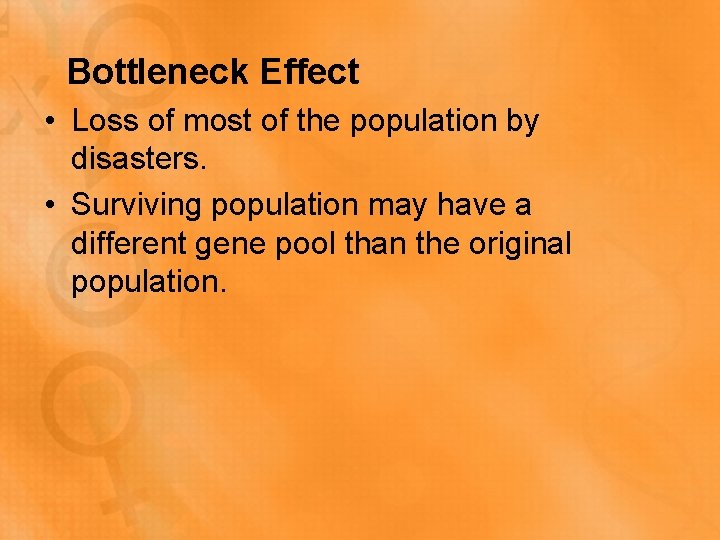 Bottleneck Effect • Loss of most of the population by disasters. • Surviving population