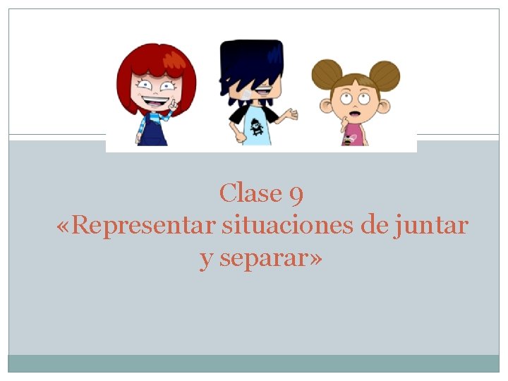 Clase 9 «Representar situaciones de juntar y separar» 