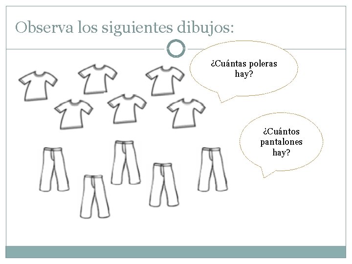 Observa los siguientes dibujos: ¿Cuántas poleras hay? ¿Cuántos pantalones hay? 